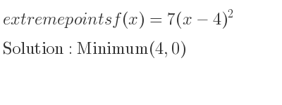 The extreme points of f(x)=7(x-4)^2 are Minimum(4,0)